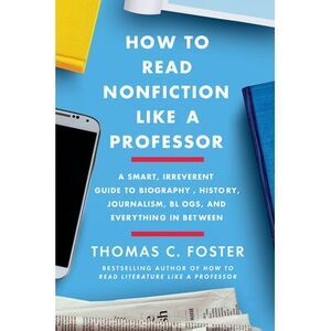 How to Read Nonfiction Like a Professor: A Smart, Irreverent Guide to Biography,